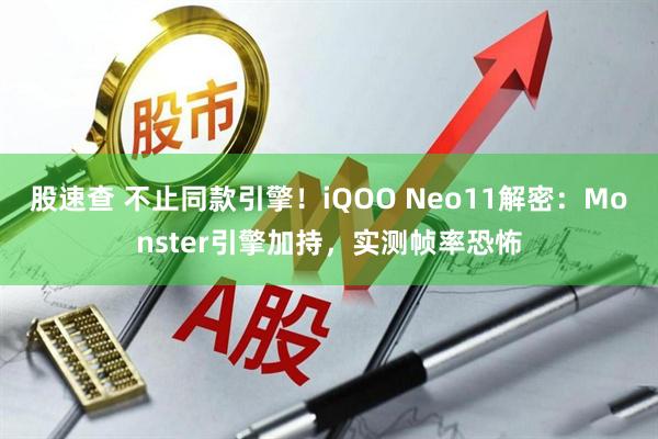 股速查 不止同款引擎！iQOO Neo11解密：Monster引擎加持，实测帧率恐怖