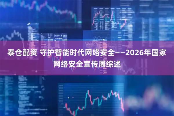 泰仓配资 守护智能时代网络安全——2026年国家网络安全宣传周综述